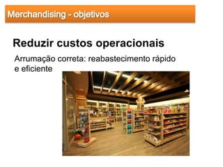 Reduzir custos operacionais
Arrumação correta: reabastecimento rápido
e eficiente
 
