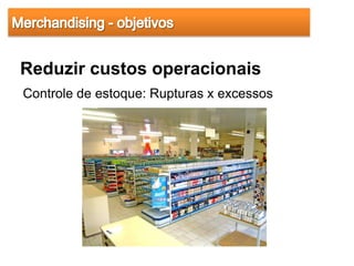 Reduzir custos operacionais
Controle de estoque: Rupturas x excessos
 