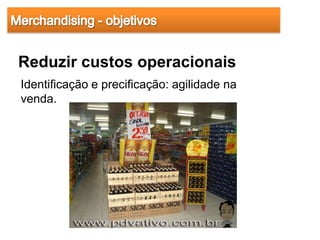 Reduzir custos operacionais
Identificação e precificação: agilidade na
venda.
 