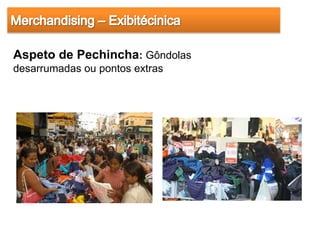 Aspeto de Pechincha: Gôndolas
desarrumadas ou pontos extras
 