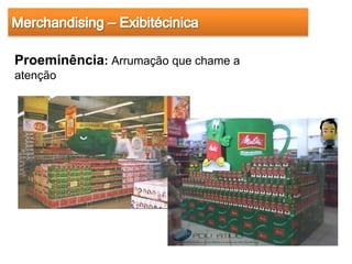 Proeminência: Arrumação que chame a
atenção
 