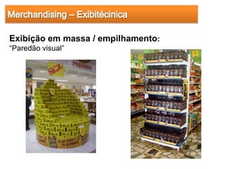 Exibição em massa / empilhamento:
“Paredão visual”
 