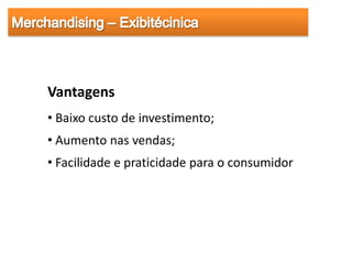 Vantagens
• Baixo custo de investimento;
• Aumento nas vendas;
• Facilidade e praticidade para o consumidor
 