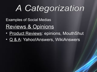 Examples of Social Medias
Reviews & Opinions
• Product Reviews: epinions, MouthShut
• Q & A: Yahoo!Answers, WikiAnswers
 