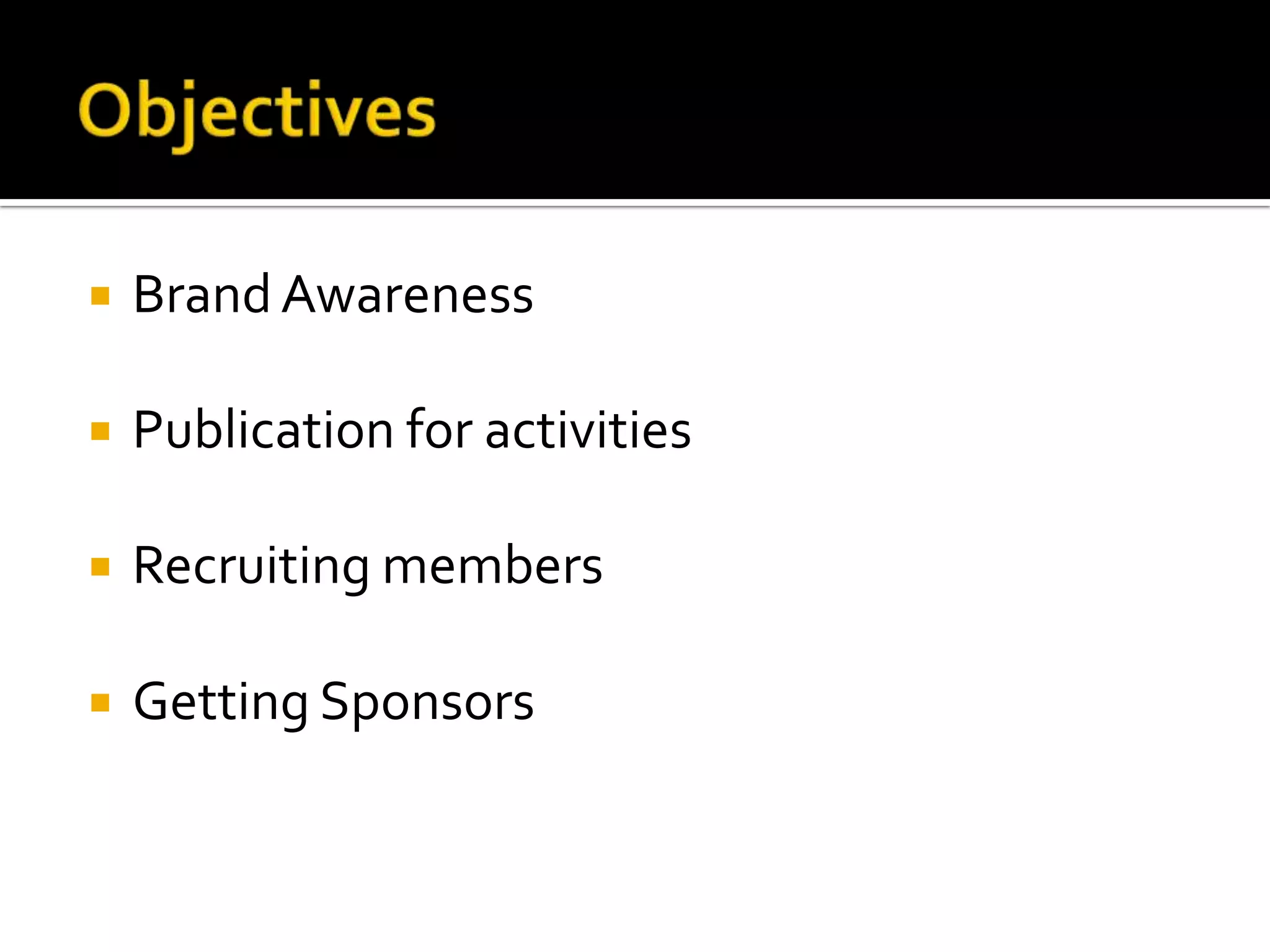  Brand Awareness
Publication for activities
Recruiting members
Getting Sponsors