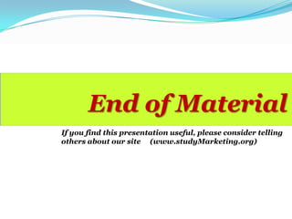 End of Material
If you find this presentation useful, please consider telling
others about our site (www.studyMarketing.org)
 