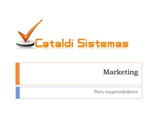 Marketing
Para emprendedores
www.cataldisistemas.com.ar

 