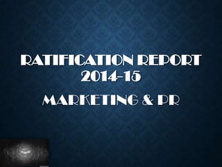 RATIFICATION REPORT
2014-15
MARKETING & PR

 