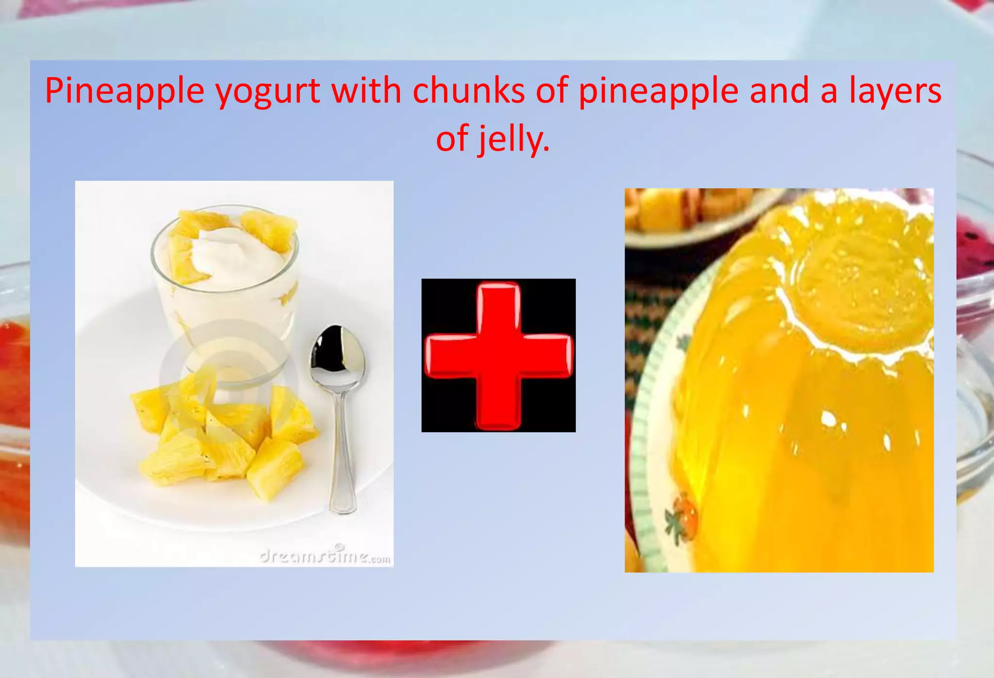 Pineapple yogurt with chunks of pineapple and a layers
of jelly.
 