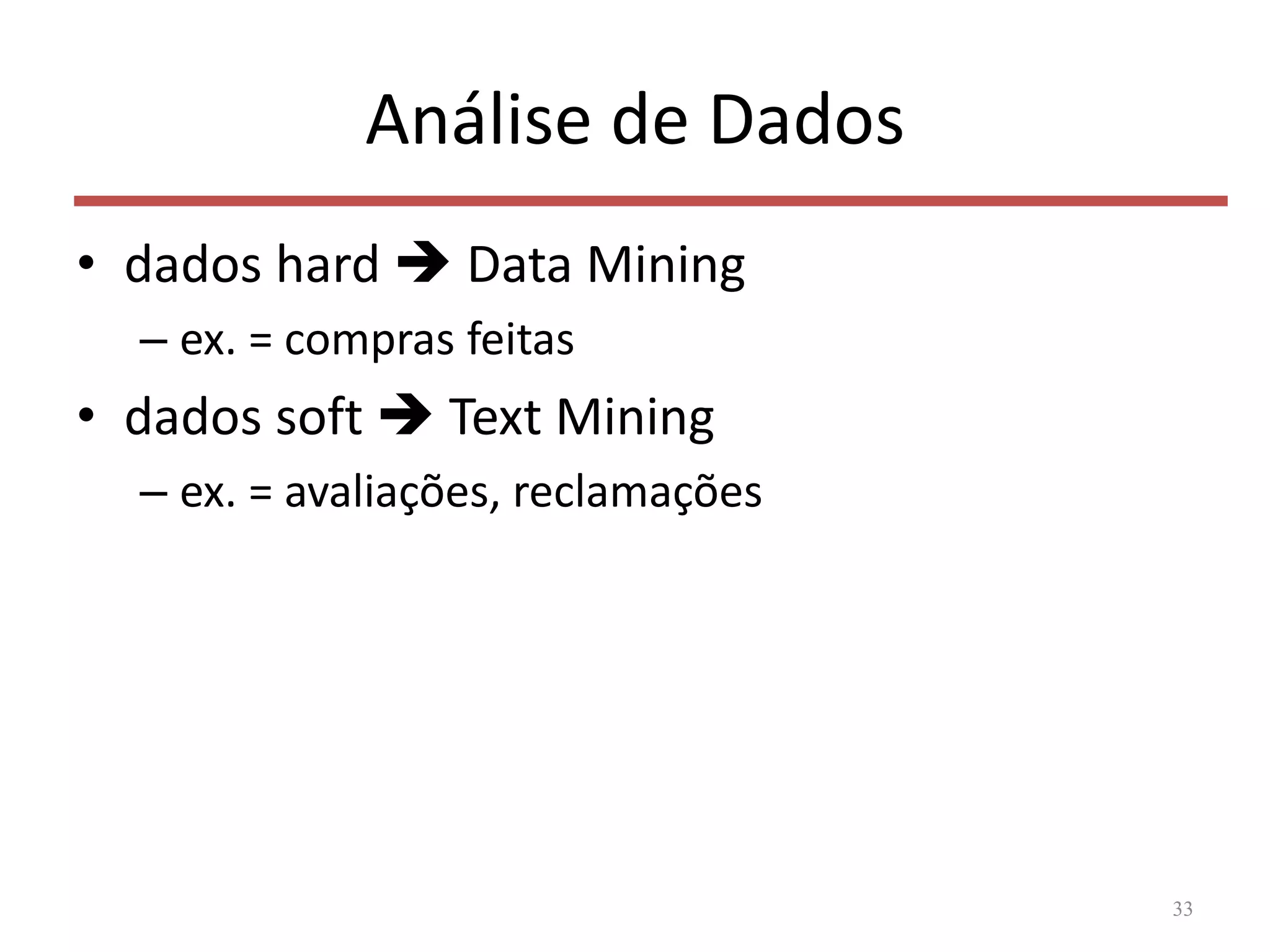 Análise de Dados
• dados hard  Data Mining
– ex. = compras feitas
• dados soft  Text Mining
– ex. = avaliações, reclamações
33
 
