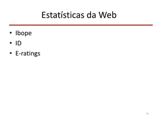 Estatísticas da Web
• Ibope
• ID
• E-ratings
34
 