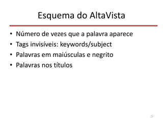 Esquema do AltaVista
• Número de vezes que a palavra aparece
• Tags invisíveis: keywords/subject
• Palavras em maiúsculas e negrito
• Palavras nos títulos
25
 