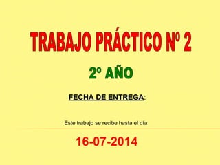 FECHA DE ENTREGAFECHA DE ENTREGA:
Este trabajo se recibe hasta el día:
16-07-2014
 