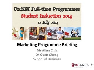 Marketing Programme Briefing
Mr Allan Chia
Dr Guan Chong
School of Business
 