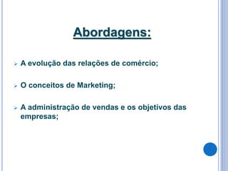 Marketing  - A evolução das relações de comércio;  O conceitos de Marketing;  A administração de vendas e os objetivos das empresas;