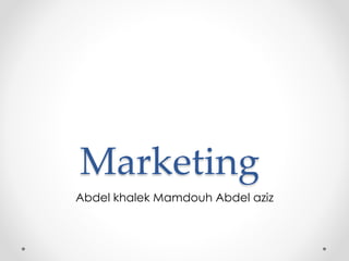 Marketing 
Abdel khalek Mamdouh Abdel aziz 
 