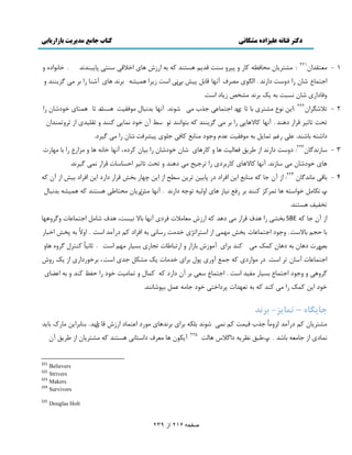 دکتر فتانه ػلیساده هشکانی کتاب جاهغ هذیریت تازاریاتی 
صفحو 216 اس 239 
1 - ډٮشٺيان 221 : ډٚش بَٔن ډلبٵ٪ ٽب ي د يَٕ ىٕز ٹي ڈٔ شَٖىي ٽ ث ا بَ اهلاٹ ىٕش دب جٔىيوي . هبو اًى ي 
اػشمب ٫ ٙبن اٍ ىي زٕ ىا وٍي . اڅڂ ډٞ ٳَ آو بُ ٹبثڄ د ث و ا زٕ أَُ مَ ٕٚ ث وَي بَ آٙىب اٍ ث ډ ځ ىِٔىي ي 
يٵبىا ٙبن و جٖز ث ټٔ ث وَي ډٚوٜ بُٔى ا زٕ. 
2 - سلاٙڂ اَن 222 :ا هٔ و ٫ً ډٚش ثب سب ئْ اػشمب٭ ػ ةٌ ډ ٙ وًي. آو بُ ثيوجبڃ ډ ٵًٺ زٕ وَٖ زي سب مَشب ه ىًٙبن اٍ 
سلز سبط ٹ اَ ى ىَي . آو بُ ٽبلا بَ اٍ ث ډ ځ ىِٔىي ٽ ثش اًوىي س ٤ًٕ آن ه ىً ومب ٽىىي ي سٺچ يٕ ا ط يَسمىيان 
ىاٙش ثبٙىي. ٭چ ٱٍڈ سمب ڄٔ ث ډ ٵًٺ زٕ ٭يڇ يػ ىً ډىبث ٬ ٽبٵ ػچ د ٕٚ ٵَز ٙبن اٍ ډ ځ ىَٕ. 
3 - بٕ وُيځبن 223 : ىي زٕ ىا وٍي ا ٥ ٸَٔ ٵٮبڅ زٕ بَ ي ٽب بٍَ ٙبن ه ىًٙبن اٍ ث بٕن ٽ ىَ ،ٌ آو بُ هبو بَ ي ډ اِ ٫ٍ اٍ ثب ډ بُ رٍ 
بَ ه ىًٙبن ډ بٕ وُي. آو بُ ٽبلا بَ ٽب ثٍ ىَ اٍ س ػَ قٕ ډ ى ىَي ي سلز سبط اك بٖ بٕر ٹ اَ وم ځ وَٕي. 
4 - ثبٹ ډبويځبن 224 : ا آن ػب ٽ ډىبث ٬ ا هٔ اٵ اَى ى دب هٕٔ س هَٔ ٦ٕق ا ا هٔ ؿ بُ ثو ٹ اَ ىا ىٍ ا هٔ اٵ اَى ث ا آن ٽ ةٍ سپبډڄ ه اً شٕ بَ سم ٽَ ٽىىي ث ٵٍ ٬ و بٕ بَ ايڅ س ػً ىا وٍي . آو بُ ډ س بَ٘ٔن ډلشب ٥ شَٖىي ٽ مَ ٕٚ ثيوجبڃ 
سوٶ ٴٕ شَٖىي. 
ا آن ػب ٽ SBE ثوٚ اٍ يَٳ ٹ اَ ډ ى يَ ٽ ا ډٮبډلار ٵ ىَ آو بُ ثبلا و زٕٖ، يَٳ ٙبډڄ اػشمب٭بر يځ يَ بَُ 
ثب كؼڈ ثبلا زٕ. يػ ىً اػشمب٭بر ثو ډ مُ ا ا شٕ اَس هيډز بٍٕو ث اٵ اَى ٽڈ ى آٍډي ا زٕ . ايلا ث دو اهجب ث ي ٜ رٍ ى بَن ث ى بَن ٽمټ ډ ٽىي ث اَ آډ ثب اُ ي ا سٍجب ٥بر سؼب ث بٖٕ ډ ڈُ ا زٕ . طبو بٕ ٽىش ڃَ ځ يَ بَي 
اػشمب٭بر آ بٕن س ا زٕ. ى ډ اً ىٍ ٽ ػم ٬ آي د ڃً ث اَ هيډبر ټٔ ډٚپڄ ػي ا زٕ، ث هَ ىًٍا ا ټٔ يٍ ځ يَ ي يػ ىً اػشمب ٫ ث بٖٕ ډٶ يٕ ا زٕ . اػشمب ٫ ٮٕ ث آن ىا ىٍ ٽ ٽمبڃ ي سمبډ زٕ ه ىً اٍ كٶ ٨ ٽىي ي ث ا٭ ٢ب ه ىً ا هٔ ٽمټ اٍ ډ ٽىي ٽ ث سٮ يُار د ىَاهش ه ىً ػبډ ٭مڄ ثذ ًٙبوىي. 
خاي اِٟ – ت ا٘يض- تشٛذ 
ډٚش بَٔن ٽڈ ى آٍډي څ يِډب ػ ةٌ ٹ مٕز ٽڈ وم ٙ وًي ثچپ ث اَ ث وَي بَ ډ ىًٍ ا٭شمبى ا ٹب څْىي. ثىبث اَ هٔ ډب ٻٍ ثب ئ 
ومبى ا ػبډٮ ثبٙي . ةٍ ٥جٸ و٪ ىاځلا بَڅز 225 آ پٔ نً بَ ډٮ ٳَ ىا شٕبو شَٖىي ٽ ډٚش بَٔن ا ٥ ٸَٔ آن 
221 Believers 
222 Strivers 
223 Makers 
224 Survivors 
225 Douglas Holt 
 