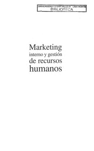 UNIVERSIDAD CESAR VALLEJO LIMA NOR
BIBLIOTECA
Marketing
interno y gestión
de recursos
humanos
 