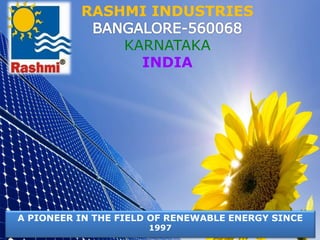 A PIONEER IN THE FIELD OF RENEWABLE ENERGY SINCE
1997
RASHMI INDUSTRIES
KARNATAKA
INDIA
 