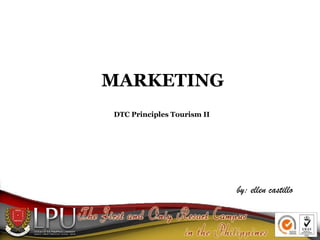MARKETING
DTC Principles Tourism II
by: ellen castillo
 
