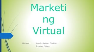 Marketi
ng
Virtual
Alumnas : Agurto Jiménez Daniela
Sanchez Elisbeth
 