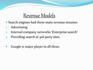 Revenue Models
 Search engines had three main revenue streams:
1. Advertising
2. Internal company networks ‘Enterprise se...