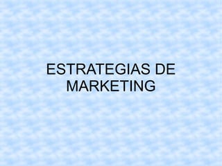 ESTRATEGIAS DE
MARKETING
 