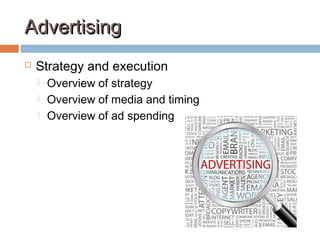 AdvertisingAdvertising
 Strategy and execution
 Overview of strategy
 Overview of media and timing
 Overview of ad spending
 