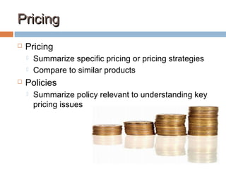 PricingPricing
 Pricing
 Summarize specific pricing or pricing strategies
 Compare to similar products
 Policies
 Summarize policy relevant to understanding key
pricing issues
 
