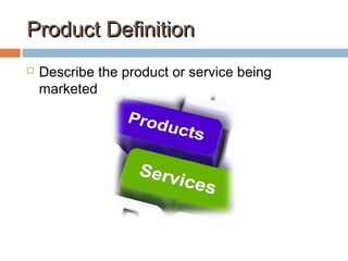 Product DefinitionProduct Definition
 Describe the product or service being
marketed
 