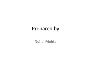 Prepared by
Nehal Mehta
 