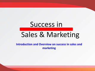 Success in
Sales & Marketing
Introduction and Overview on success in sales and
marketing
 