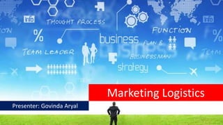 Marketing Logistics
Presenter: Govinda Aryal
 