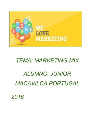 TEMA: MARKETING MIX
ALUMNO: JUNIOR
MACAVILCA PORTUGAL
2016
 