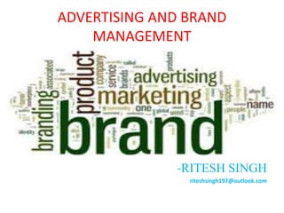 ADVERTISING AND BRAND
MANAGEMENT
-RITESH SINGH
riteshsingh197@outlook.com
 