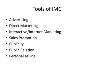 Tools of IMC
• Advertising
• Direct Marketing
• Interactive/Internet Marketing
• Sales Promotion
• Publicity
• Public Rela...