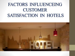 FACTORS INFLUENCEING
CUSTOMER
SATISFACTION IN HOTELS
 