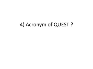4) Acronym of QUEST ?