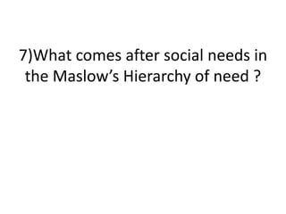 7)What comes after social needs in
the Maslow’s Hierarchy of need ?