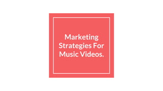 Marketing
Strategies For
Music Videos.
 