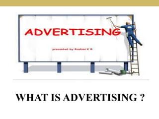 WHAT IS ADVERTISING ?
 