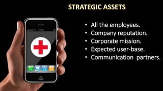 • All the employees.
• Company reputation.
• Corporate mission.
• Expected user-base.
• Communication partners.
 