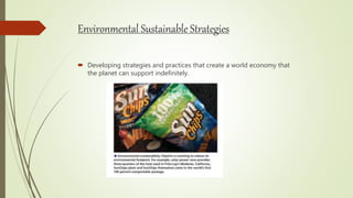 Environmental Sustainable Strategies
 Developing strategies and practices that create a world economy that
the planet can support indefinitely.
 
