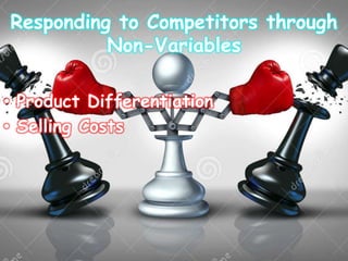 Responding to Competitors through
Non-Variables
• Product Differentiation
• Selling Costs
 