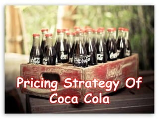 Pricing Strategy Of
Coca Cola
 