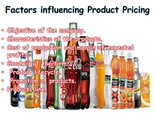 Factors influencing Product Pricing
• Objective of the company.
• Characteristics of the products.
• Cost of production and margin of expected
profits.
• Goodwill of the firm.
• Product lifecycle.
• Promotion of products.
• Products line.
 