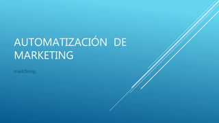 AUTOMATIZACIÓN DE
MARKETING
mailchimp
 