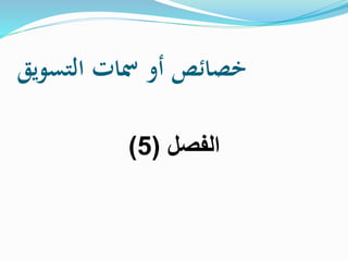 ‫التسويق‬ ‫مسات‬ ‫أو‬ ‫خصائص‬
‫الفصل‬(5)
 