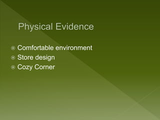  Comfortable environment
 Store design
 Cozy Corner
 