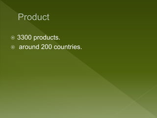  3300 products.
 around 200 countries.
 